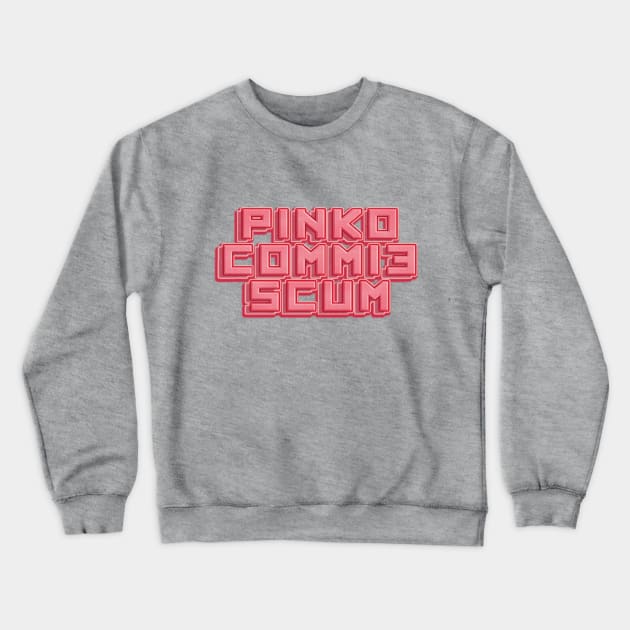 Pinko Commie Scum Crewneck Sweatshirt by SCL1CocoDesigns